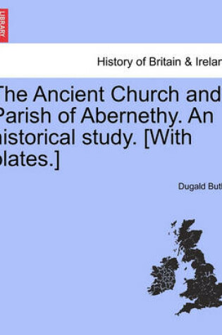 Cover of The Ancient Church and Parish of Abernethy. an Historical Study. [With Plates.]