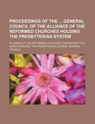 Book cover for Proceedings of the General Council of the Alliance of the Reformed Churches Holding the Presbyterian System