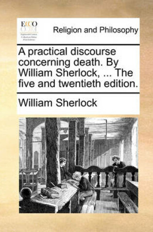 Cover of A Practical Discourse Concerning Death. by William Sherlock, ... the Five and Twentieth Edition.