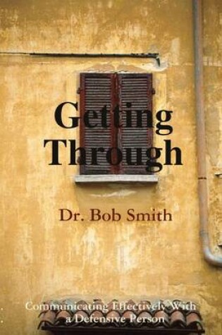Cover of Getting Through: Communicating Effectively with a Defensive Person