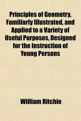 Book cover for Principles of Geometry, Familiarly Illustrated, and Applied to a Variety of Useful Purposes, Designed for the Instruction of Young Persons