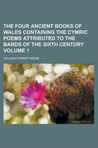 Cover of The Four Ancient Books of Wales Containing the Cymric Poems Attributed to the Bards of the Sixth Century Volume 1