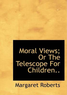 Book cover for Moral Views; Or the Telescope for Children..