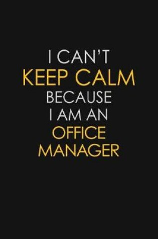 Cover of I Can't Keep Calm Because I Am An Office Manager