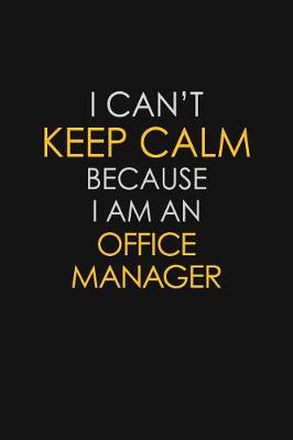 Book cover for I Can't Keep Calm Because I Am An Office Manager