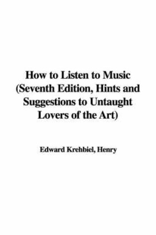 Cover of How to Listen to Music (Seventh Edition, Hints and Suggestions to Untaught Lovers of the Art)