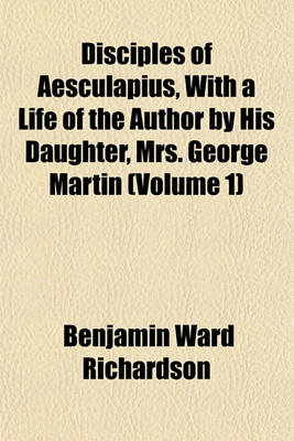 Book cover for Disciples of Aesculapius, with a Life of the Author by His Daughter, Mrs. George Martin (Volume 1)