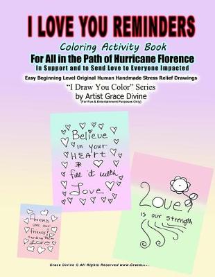 Book cover for I Love You Reminders Coloring Activity Book For All in the Path of Hurricane Florence In Support and to Send Love to Everyone Impacted Easy Beginning Level Original Human Handmade Stress Relief Drawings I Draw You Color? Series by Artist Grace Divine