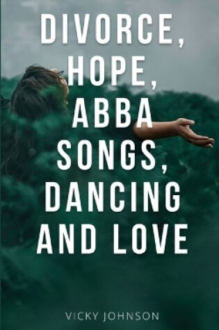 Cover of Divorce, Hope, Abba songs, dancing and love