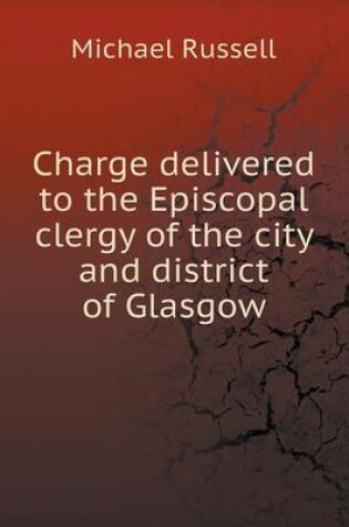 Cover of Charge delivered to the Episcopal clergy of the city and district of Glasgow