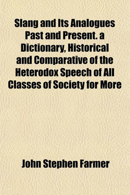 Book cover for Slang and Its Analogues Past and Present. a Dictionary, Historical and Comparative of the Heterodox Speech of All Classes of Society for More