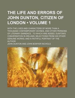 Book cover for The Life and Errors of John Dunton, Citizen of London (Volume 1); With the Lives and Characters of More Than a Thousand Contemporary Divines, and Other Persons of Literary Eminence to Which Are Added, Dunton's Conversation in Ireland Selections from His O