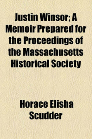 Cover of Justin Winsor; A Memoir Prepared for the Proceedings of the Massachusetts Historical Society