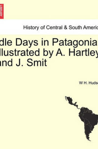 Cover of Idle Days in Patagonia Illustrated by A. Hartley and J. Smit