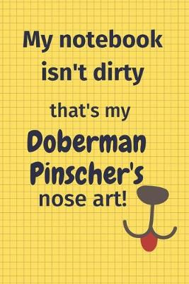 Book cover for My Notebook Isn't Dirty That's My Doberman Pinscher's Nose Art