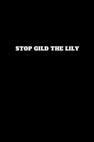 Cover of Stop Gild the Lily