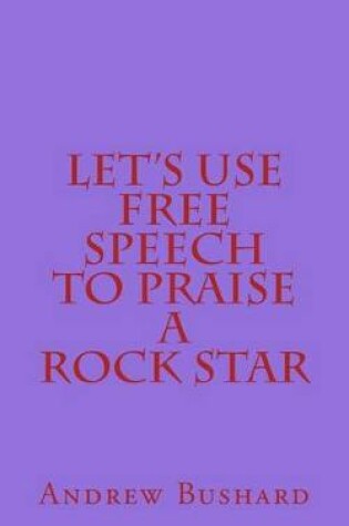 Cover of Let's Use Free Speech to Praise a Rock Star