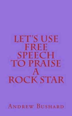 Book cover for Let's Use Free Speech to Praise a Rock Star