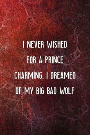 Cover of I Never Wished For A Prince Charming, I Dreamed Of My Big Bad Wolf