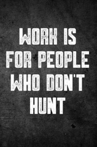 Cover of Work Is for People Who Don't Hunt
