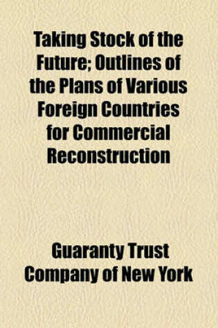 Cover of Taking Stock of the Future; Outlines of the Plans of Various Foreign Countries for Commercial Reconstruction