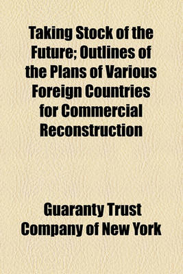 Book cover for Taking Stock of the Future; Outlines of the Plans of Various Foreign Countries for Commercial Reconstruction