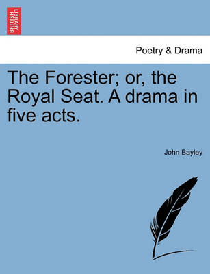 Book cover for The Forester; Or, the Royal Seat. a Drama in Five Acts.