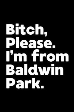 Cover of Bitch, Please. I'm From Baldwin Park.