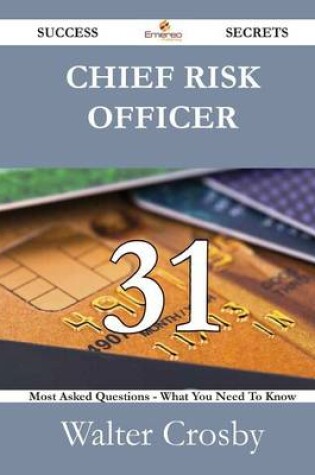 Cover of Chief Risk Officer 31 Success Secrets - 31 Most Asked Questions on Chief Risk Officer - What You Need to Know