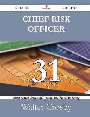 Book cover for Chief Risk Officer 31 Success Secrets - 31 Most Asked Questions on Chief Risk Officer - What You Need to Know