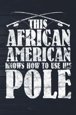 Book cover for This African American Knows How To Use His Pole