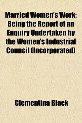 Book cover for Married Women's Work; Being the Report of an Enquiry Undertaken by the Women's Industrial Council (Incorporated)