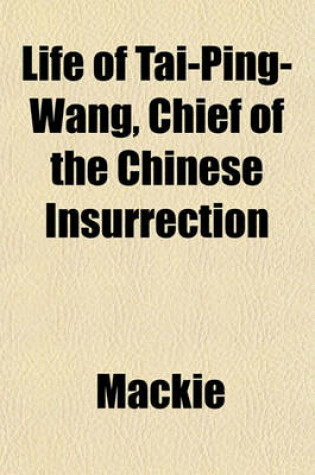 Cover of Life of Tai-Ping-Wang, Chief of the Chinese Insurrection