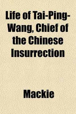 Book cover for Life of Tai-Ping-Wang, Chief of the Chinese Insurrection