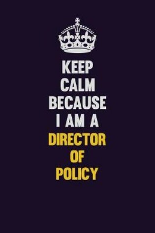 Cover of Keep Calm Because I Am A Director of Policy