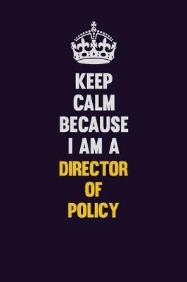 Book cover for Keep Calm Because I Am A Director of Policy