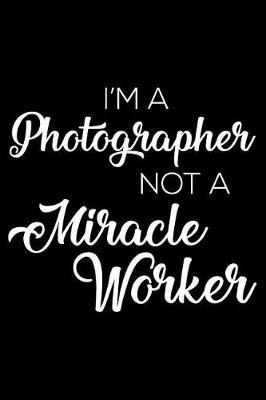 Book cover for I'm a Photographer Not a Miracle Worker