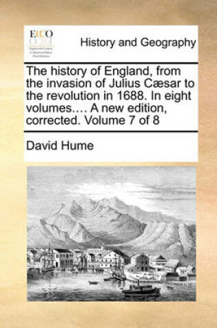 Cover of The History of England, from the Invasion of Julius Caesar to the Revolution in 1688. in Eight Volumes.... a New Edition, Corrected. Volume 7 of 8