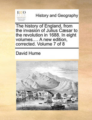 Book cover for The History of England, from the Invasion of Julius Caesar to the Revolution in 1688. in Eight Volumes.... a New Edition, Corrected. Volume 7 of 8