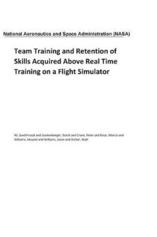 Cover of Team Training and Retention of Skills Acquired Above Real Time Training on a Flight Simulator