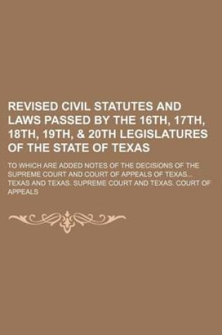 Cover of Revised Civil Statutes and Laws Passed by the 16th, 17th, 18th, 19th, & 20th Legislatures of the State of Texas; To Which Are Added Notes of the Decisions of the Supreme Court and Court of Appeals of Texas