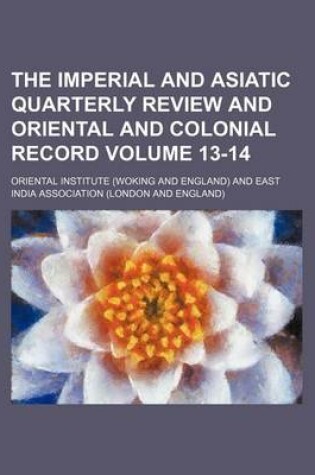 Cover of The Imperial and Asiatic Quarterly Review and Oriental and Colonial Record Volume 13-14