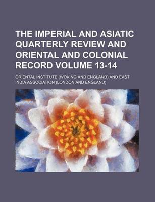 Book cover for The Imperial and Asiatic Quarterly Review and Oriental and Colonial Record Volume 13-14