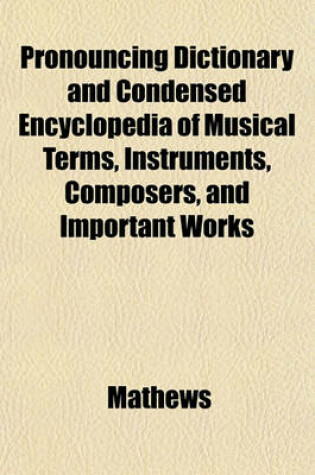 Cover of Pronouncing Dictionary and Condensed Encyclopedia of Musical Terms, Instruments, Composers, and Important Works