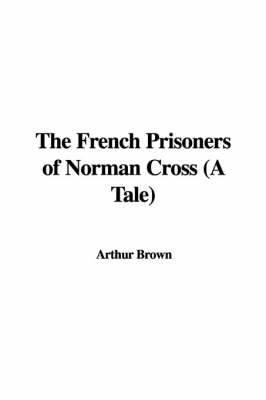 Book cover for The French Prisoners of Norman Cross (a Tale)