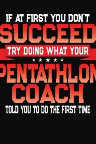 Cover of If At First You Don't Succeed Try Doing What Your Pentathlon Coach Told You To Do The First Time