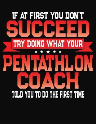 Book cover for If At First You Don't Succeed Try Doing What Your Pentathlon Coach Told You To Do The First Time