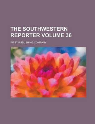 Book cover for The Southwestern Reporter Volume 36