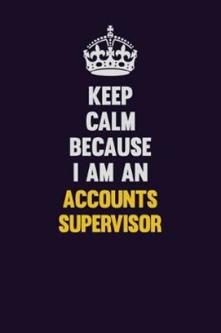 Cover of Keep Calm Because I Am An Accounts Supervisor