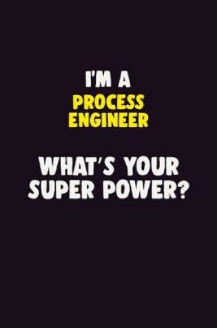 Cover of I'M A Process Engineer, What's Your Super Power?